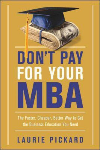 Thumbnail - Don't Pay For Your Mba: The Faster, Cheaper, Better Way To Get The