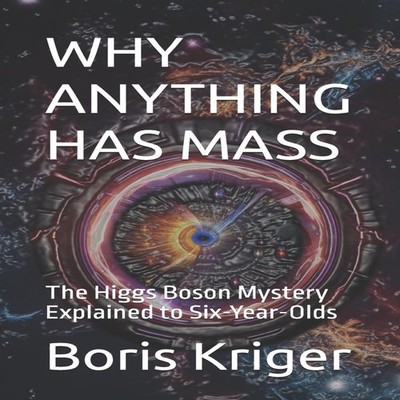 WHY ANYTHING HAS MASS The Higgs Boson Mystery Explained to Six-Ye