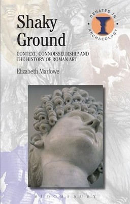 Shaky Ground: Context, Connoisseurship and the History of Roman Art by Elizabet