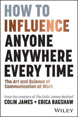 How to Influence Anyone, Anywhere, Every Time : The Art and Science of Commun...