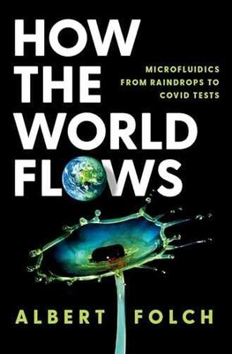 How the World Flows: Microfluidics from - Hardcover, by Folch Albert - New h