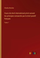 Cours De Droit International Privé Suivant Les Principes ConsacréS Par Le...