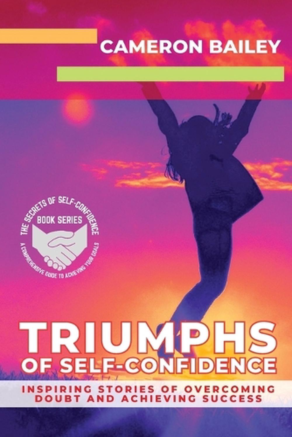 Triumphs of Self-Confidence: Inspiring Stories of Overcoming Doubt and Achieving