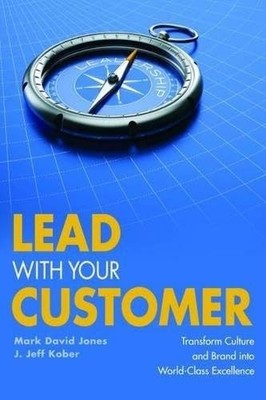 Lead With Your Customer: Transform Culture and Brand Into World-Class Excell...