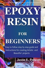 Epoxy Resin for Beginners: Easy to Follow Step by Step Guide and Instructions f