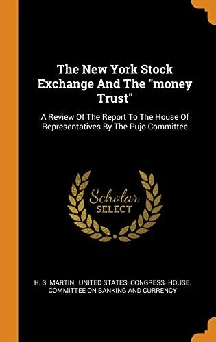 The New York Stock Exchange And The "money Trust": A Review Of The Report To...