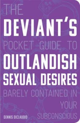 The Deviants Pocket Guide to the Outlandish Sexual Desires Barely Contained in Y