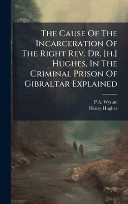The Cause Of The Incarceration Of The Right Rev. Dr. [h.] Hughes, In The Crimina