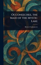 Occoneechee, the Maid of the Mystic Lake by Robert Frank Jarrett Hardcover Book