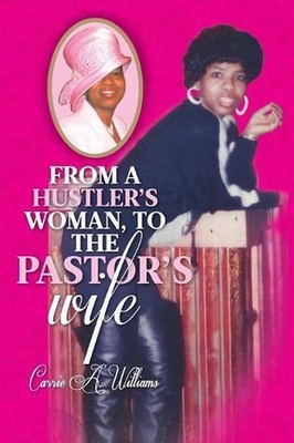 From a Hustler's Woman, to the Pastor's Wife: The Story of First Lady Carrie A.