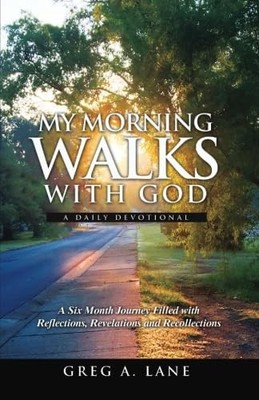 My Morning Walks With God: A Six Month Journey Filled with Reflections, Revelati