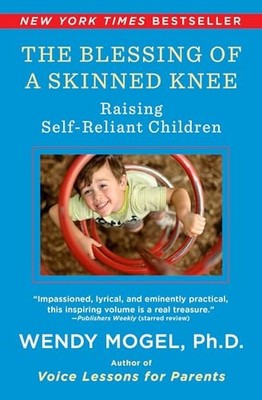 The Blessing Of A Skinned Knee: Raising Self-Reliant Children by Mogel Ph.D.