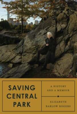 Saving Central Park: A History and a Memoir by Elizabeth Barlow Rogers: New
