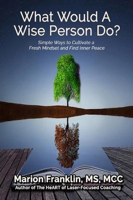What Would a Wise Person Do?: Simple Ways to Cultivate a Fresh Mindset and Find