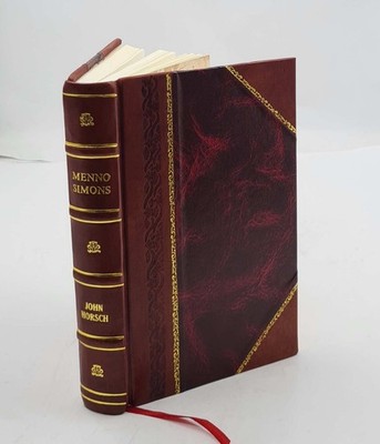Menno Simons, His Life, Labors, And Teachings, By John Horsch .. [Leather Bound]