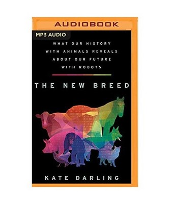 The New Breed: What Our History with Animals Reveals about Our Future with Robot