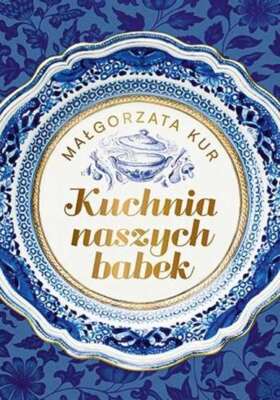 Kuchnia naszych babek MAŁGORZATA KUR (MALGORZATA) / Publicat