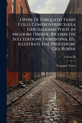 Opere Di Torquato Tasso Colle Controversie Sulla Gerusalemme Poste in Migliore O