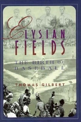 Elysian Fields : The Birth of Baseball Paperback Thomas Gilbert