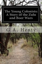 The Young Colonists: A Story of the Zulu and Boer Wars-Henty, G.