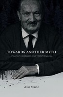 Towards Another Myth A Tale Of Heidegger And Traditionalism Askr Svarte Buch