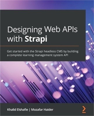 Designing Web APIs with Strapi: Get started with the Strapi headless CMS by buil