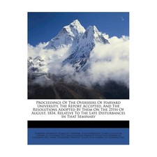 Proceedings of the Overseers of Harvard University, the Report Accepted, and ...
