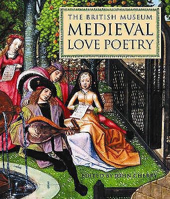The British Museum Medieval Love Poetry. Edited by John Cherry by Cherry, John