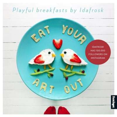 Eat Your Art Out: Playful Breakfasts by IdaFrosk by Ida Skivenes: Used