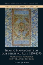 Islamic Manuscripts of Late Medieval Rum, 1270-1370: Production, Patronage and