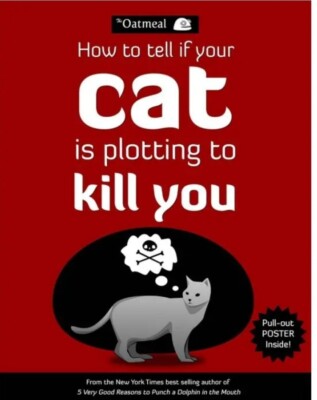 HOW TO TELL IF YOUR CAT IS PLOTTING TO KILL YOU BY MATTHEW INMAN THE OATMEAL 