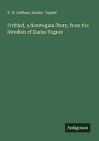 Frithiof, A Norwegian Story, From The Swedish Of Esaias TegnéR R. G. Latham