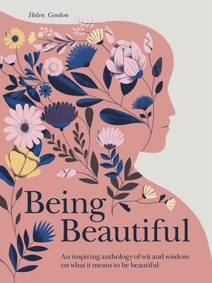 Being Beautiful: An inspiring anthology of wit and wisdom on what it means t...
