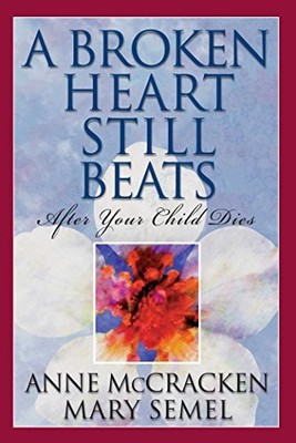 A Broken Heart Still Beats: After Your Child Dies,Mary Semel, An