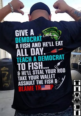 2025/Give A Democrat A Fish And He'll Eat All Day Blame Trump Tshirt Men Black