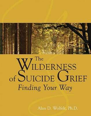 The Wilderness of Suicide Grief: Finding Your Way by PhD Wolfelt, Alan D, Dr.