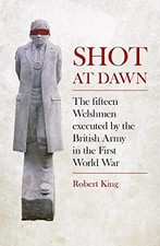 Shot at Dawn: The Fifteen Welshmen Executed by the British Army in th... by King