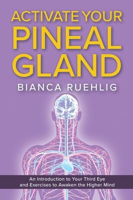 ACTIVATE YOUR PINEAL GLAND: An introduction to your third eye and exercises to a