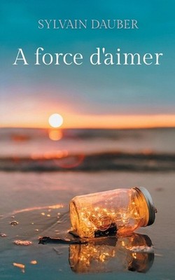 A force d'aimer by Sylvain Dauber (French) Paperback Book