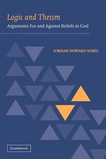 Logic and Theism: Arguments for and against Beliefs in God by Jordan Howard Sobe