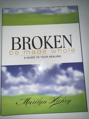 Broken Be Made Whole: A Guide to Your Healing by Marilyn Hickey