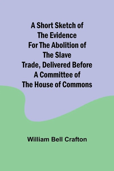 A Short Sketch Of The Evidence For The Abolition Of The Slave Trade,...-image