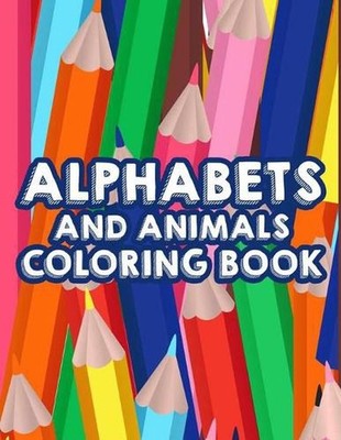 Alphabets And Animals Coloring Book: Coloring Pages With Animal Designs And Alph
