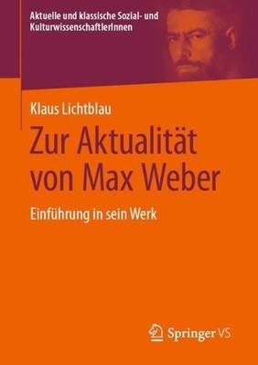 Zur Aktualitt von Max Weber: Einf?hrung in sein Werk by Klaus Lichtblau (German)