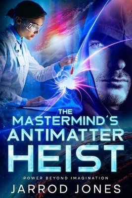 The Mastermind's Antimatter Heist: Power Beyond Imagination by Jarrod Jones Pape