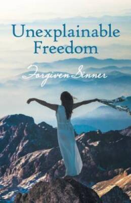 Unexplainable Freedom - Paperback By Sinner, Forgiven - VERY GOOD