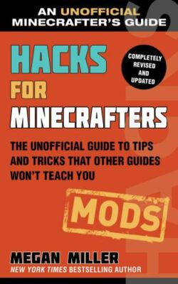 Hacks for Minecrafters: Mods: The Unofficial Guide to Tips and Tricks That Other