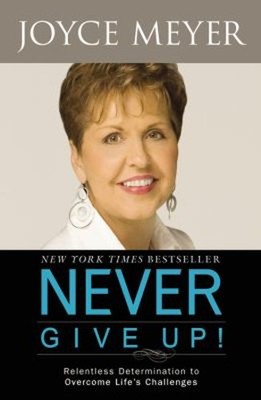 Never Give Up! : Relentless Determination to Overcome Life's Chal