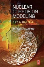 Nuclear Corrosion Modeling: The Nature of Crud by Roy Castelli: Used