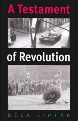 A Testament of Revolution (Eastern European Series, 13) by Bela G. Liptak